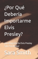 ¿Por Qué Debería Importarme Elvis Presley?: ¡Una Biografía De Elvis Presley Sólo Para Niños! B0BW2GWHBX Book Cover