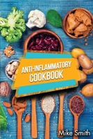 Anti-Inflammatory Cookbook: Healthy, Easy And Tasty Anti-Inflammatory Recipes That Will Make You Feel Better Than Ever. How To Reduce Inflammation 6069607619 Book Cover