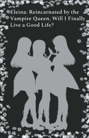 Eleina: Reincarnated by the Vampire Queen, Will I Finally Live a Good Life? B0CTS74KVV Book Cover