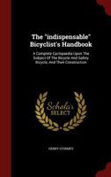 The Indispensable Bicyclist's Handbook: A Complete Cyclopaedia Upon the Subject of the Bicycle and Safety Bicycle, and Their Construction 0353193941 Book Cover