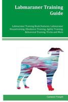 Labmaraner Training Guide Labmaraner Training Book Features: Labmaraner Housetraining, Obedience Training, Agility Training, Behavioral Training, Tricks and More 1979462321 Book Cover