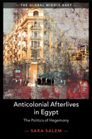 Anticolonial Afterlives in Egypt: The Politics of Hegemony 1108798381 Book Cover