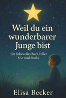 Weil du ein wunderbarer Junge bist: Ein liebevolles Buch voller Mut und Stärke (German Edition) B0G5PCY5SC Book Cover