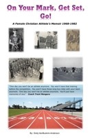 On Your Mark, Get Set, Go!: A Female Christian Athlete's Memoir 1968-1982 B0GTWY2V1R Book Cover