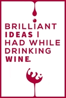 Brilliant Ideas I Had While Drinking Wine Notebook: Wine Notebook & Unique Gift For The Wine Lover Lovers Wine journal tasting notes & impressions 1675149429 Book Cover