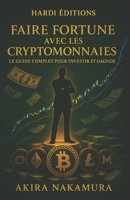 Faire Fortune Avec Les Cryptomonnaies: Le guide complet pour investir et gagner (French Edition) B0F5QT4JV6 Book Cover