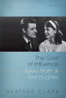 The Grief of Influence: Sylvia Plath and Ted Hughes 0199558191 Book Cover