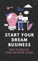 Start Your Dream Business: The Ultimate Step-by-Step Guide B0C12527FH Book Cover