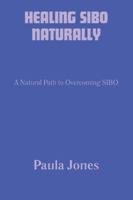 HEALING SIBO NATURALLY: A Natural Path to Overcoming SIBO B0G58RCHSN Book Cover