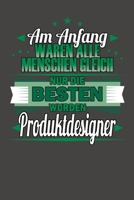 Am Anfang Waren Alle Menschen Gleich Nur Die Besten Wurden Produktdesigner: Praktischer Wochenkalender f�r ein ganzes Jahr - ohne festes Datum 1087410169 Book Cover
