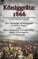 Königgrätz: 1866: the Epic Conflict of the Seven Week's War between Prussia & Austria, Illustrated with Maps and Pictures 1782825878 Book Cover