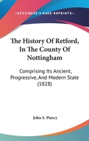 The History Of Retford, In The County Of Nottingham: Comprising Its Ancient, Progressive, And Modern State 1241101914 Book Cover