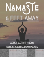 NAMASTE 6 FEET AWAY: Adult Activity Book Wordsearch Sudoku Mazes B088B4JCVG Book Cover