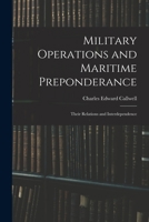 Military Operations and Maritime Preponderance: Their Relations and Interdependence (Classics of Sea Power) 1015572324 Book Cover