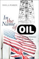In the Name of Oil: Anglo-American Relations in the Middle East, 1950-1958 1845195590 Book Cover