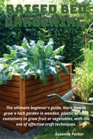 Raised Bed Gardening: The ultimate beginner's guide, learn how to grow a lush garden in wooden, plastic or brick containers to grow fruit or vegetables, with the use of effective craft techniques 1801532346 Book Cover