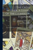 The Great Mother: A Gospel of the Eternally Feminine Occult and Scientific Studies and Experiences in the Sacred and Secret Life 1017760438 Book Cover