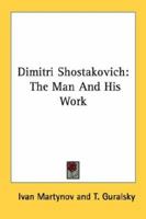 Dimitri Shostakovich: The Man and His Work 1432503901 Book Cover