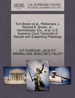 Tom Brown et al., Petitioners, v. Richard E. Brown, Jr., Administrator, Etc., et al. U.S. Supreme Court Transcript of Record with Supporting Pleadings 1270470426 Book Cover