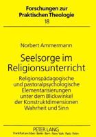 Seelsorge Im Religionsunterricht: Religionspaedagogische Und Pastoralpsychologische Elementarisierungen Unter Dem Blickwinkel Der Konstruktdimensionen 3631351674 Book Cover
