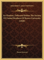 An Oration, Delivered Before The Society Of United Brothers Of Brown University 1347987088 Book Cover
