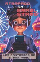 Atrapado en Brawl Stars: Los fantasmas de Starr park B0G1MNM281 Book Cover