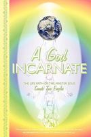 A God Incarnate: The Life Path of the Master Jesus 1452535469 Book Cover