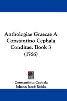 Anthologiae Graecae a Constantino Cephala Conditae, Book 3 1104709163 Book Cover