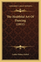 The Healthful Art Of Dancing...: Illustrated From Photographs 1146182309 Book Cover