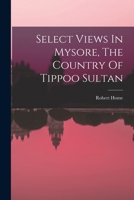 Select Views In Mysore, The Country Of Tippoo Sultan B0BQFT2FXN Book Cover