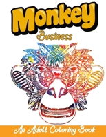 Monkey Business An Adult Coloring Book: Monkey Coloring Book For Adults- Awesome Fun And Moderate & Intricate One Sided Designs & Patterns For Leisure B08CN4L3D5 Book Cover