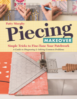 Piecing Makeover: Simple Tricks to Fine-Tune Your Patchwork - A Guide to Diagnosing & Solving Common Problems 1617452572 Book Cover
