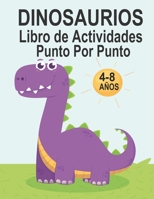 Dinosaurios Libro de Actividades Punto Por Punto 4-8 AÑOS: Perfecto Dinosaurio Punto por Punto libro de colorear para niños, gran regalo para niños, niños & niñas B08SZ66QN3 Book Cover
