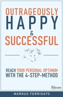 Outrageously Happy and Successful: Reach Your Personal Optimum with the 4-Step-Method B093KJ6B9Y Book Cover