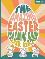 THE AMAZING EASTER COLORING BOOK FOR KIDS Ages 4-8: A Funny and Cute Bunny and Egg Painting Activity Book for Toddlers B09TDW84RQ Book Cover