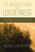 The Invisible Hand in the Wilderness: Economics, Ecology, and God 0881464872 Book Cover
