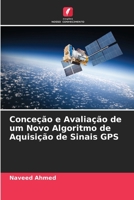 Conceção e Avaliação de um Novo Algoritmo de Aquisição de Sinais GPS 6206266044 Book Cover