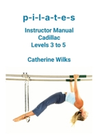 P-I-L-A-T-E-S Instructor Manual Cadillac Levels 3 to 5 1312714387 Book Cover