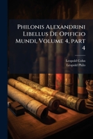 Philonis Alexandrini Libellus De Opificio Mundi, Volume 4, part 4 - Primary Source Edition 1294135708 Book Cover