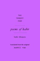 The Thirsty Fish: Poems Of Kabir 0967918731 Book Cover