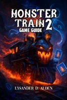 MONSTER TRAIN 2 GAME GUIDE: YOUR STEP-BY-STEP WALKTHROUGH TO WINNING EVERY RUN AND BEATING THE TOUGHEST CHALLENGES B0F9TYC7M3 Book Cover