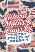 Weird Myths and Laws of The United States Of America: Insane-But-True Historical Data About The Back Story of Laws and Myths To Shock and Impress Your Friends B0DXWHR5X8 Book Cover