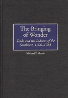 The Bringing of Wonder: Trade and the Indians of the Southeast, 1700-1783 (Contributions in Comparative Colonial Studies) 0313308438 Book Cover