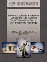 Brown v. Louisville & Nashville Railroad Co U.S. Supreme Court Transcript of Record with Supporting Pleadings 1270434675 Book Cover