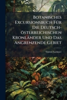 Botanisches Excursionsbuch Für Die Deutsch-österreichischen Kronländer Und Das Angrenzende Gebiet... 1246516217 Book Cover