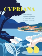 Cypriana: Vibrant recipes inspired by the food of Greece & Cyprus 1788796012 Book Cover