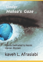 Under Mahsa's Gaze: Poems Dedicated to Heroic Iranian Women B0BPWC3DZW Book Cover