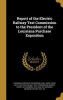 Report of the Electric Railway Test Commission to the President of the Louisiana Purchase Exposition 1146274475 Book Cover
