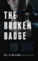 The Broken Badge: Re-Thinking Police & Community Relations in America 0999807501 Book Cover