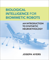 Biological Intelligence for Biomimetic Robots: An Introduction to Synthetic Neuroethology 0262048140 Book Cover